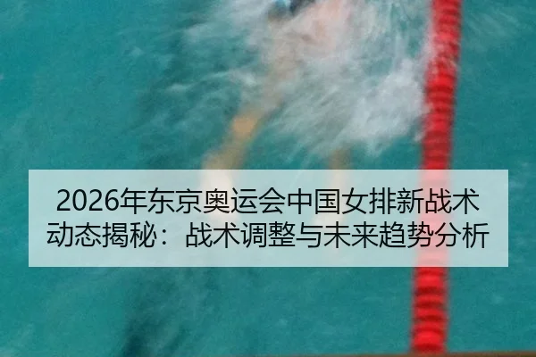nian-dong-jing-ao-yun-hui-zhong-guo-nv-pai-xin-zhan-shu-dong-tai-jie-mi-zhan-shu-tiao-zheng-yu-wei-lai-qu-shi-fen-xi-2-859.jpg